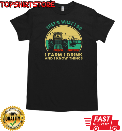 That's What I Do I Farm I Drink I Know Things T-Shirt Classic Men's T-shirt