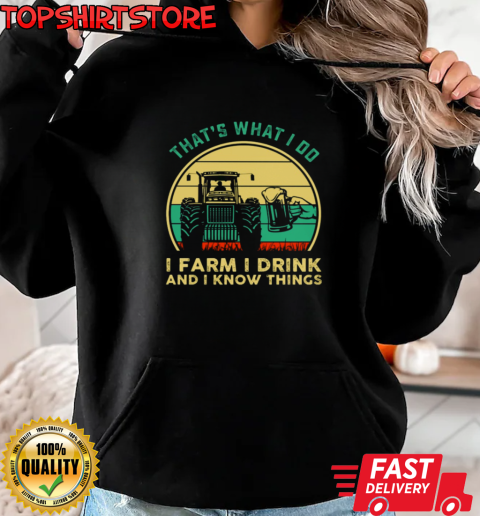 That's What I Do I Farm I Drink I Know Things T-Shirt Unisex Hoodie