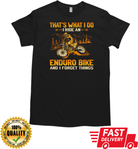 That's What I Do I Ride An Enduro Bike And I Forget Things T-Shirt Classic Men's T-shirt