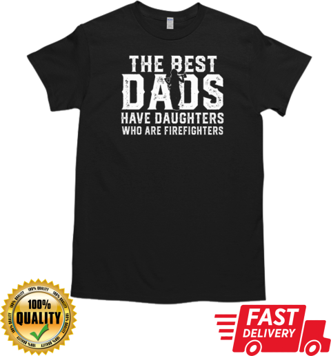 The Best Dads Have Daughters Who Are Firefighters T-Shirt Classic Men's T-shirt