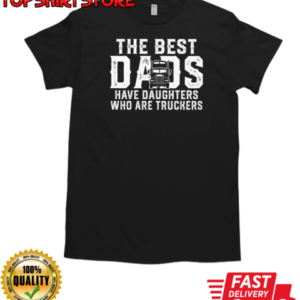 The Best Dads Have Daughters Who Are Truckers T-Shirt Classic Men's T-shirt