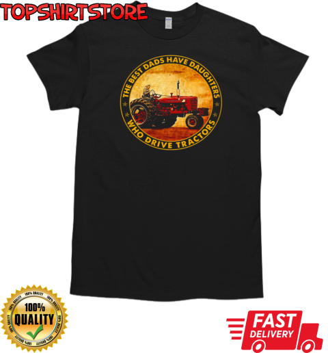 The Best Dads Have Daughters Who Drive Tractors T-Shirt Classic Men's T-shirt