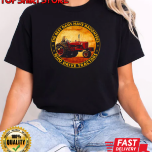 The Best Dads Have Daughters Who Drive Tractors T-Shirt Classic Women's T-shirt