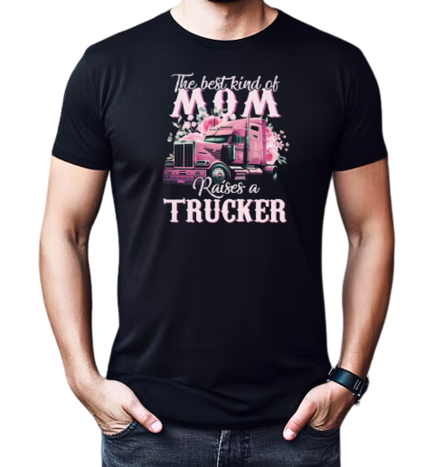 The Best Kind Of Mom Raises A Trucker T-Shirt Classic Men's T-shirt