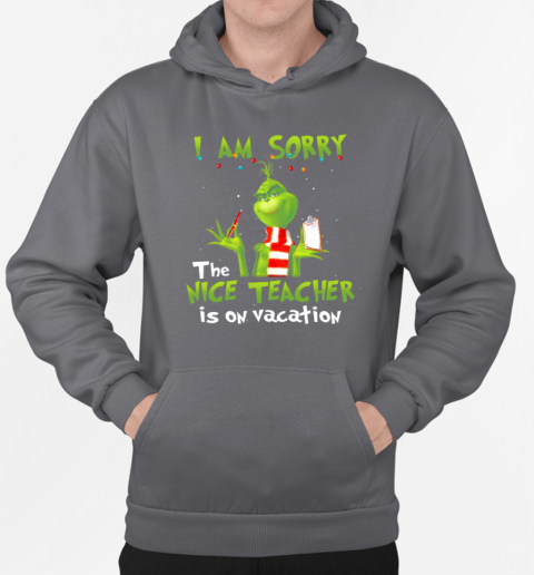 The Grinch I Am Sorry The Nice Teacher Is On Vacation for Christmas T-Shirt Unisex Hoodie