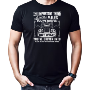 The Important Thing Is Not The Miles You've Driven But What You've Driven Into Your Head With Those Miles T-Shirt Classic Men's T-shirt