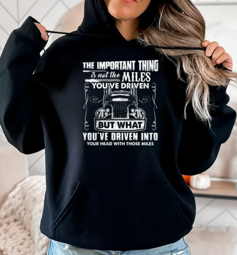 The Important Thing Is Not The Miles You've Driven But What You've Driven Into Your Head With Those Miles T-Shirt Unisex Hoodie