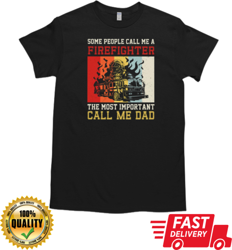 The Most Important Call Me Dad  Cool Father's Day Firefighter T-Shirt Classic Men's T-shirt