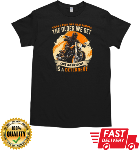 The Older We Get Life In Prison Is A Deterrent T-Shirt Classic Men's T-shirt