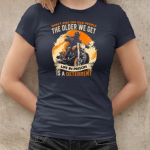 The Older We Get Life In Prison Is A Deterrent T-Shirt Classic Women's T-shirt