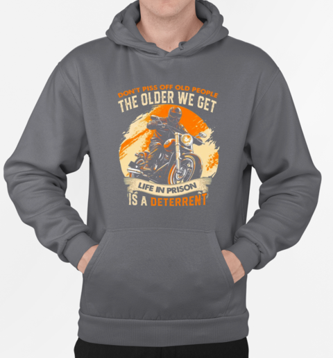 The Older We Get Life In Prison Is A Deterrent T-Shirt Unisex Hoodie