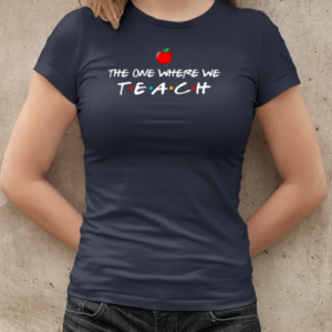 The One Where We Teach Teacher Friends Themed T-Shirt Classic Women's T-shirt