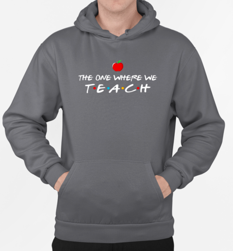 The One Where We Teach Teacher Friends Themed T-Shirt Unisex Hoodie