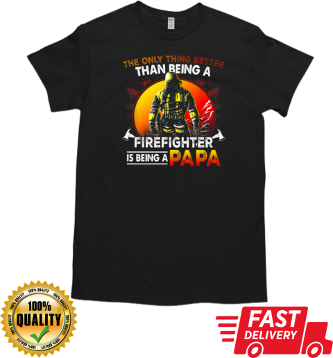 The Only Thing Better Than Being A Firefighter Is Being A Papa T-Shirt Classic Men's T-shirt