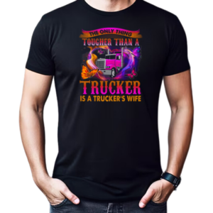 The Only Thing Tougher Than A Trucker Is A Trucker's Wife T-Shirt Classic Men's T-shirt