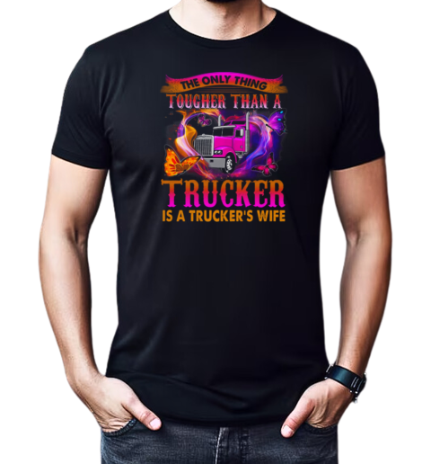 The Only Thing Tougher Than A Trucker Is A Trucker's Wife T-Shirt Classic Men's T-shirt