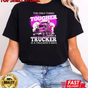 The Only Thing Tougher Than A Trucker Is A Trucker's Wife T-Shirt Classic Women's T-shirt