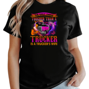 The Only Thing Tougher Than A Trucker Is A Trucker's Wife T-Shirt Classic Women's T-shirt