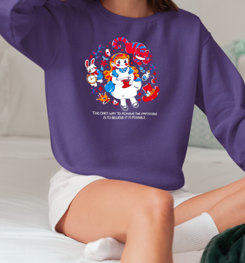 The only way to achieve the impossible is to believe it is possible Alice in Wonderland T-Shirt Unisex Sweatshirt