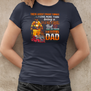 There Aren't Many Things I Love More Than Being A Firefighter But One Of Them Is Being A Dad T-Shirt Classic Women's T-shirt