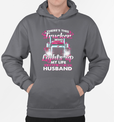 There's This Trucker Who Lights Up My Life I Call Him My Husband T-Shirt Unisex Hoodie