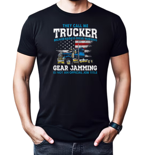 They Call Me Trucker Becase Badass Disel Burning Gear Jamming T-Shirt Classic Men's T-shirt