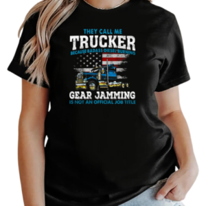 They Call Me Trucker Becase Badass Disel Burning Gear Jamming T-Shirt Classic Women's T-shirt