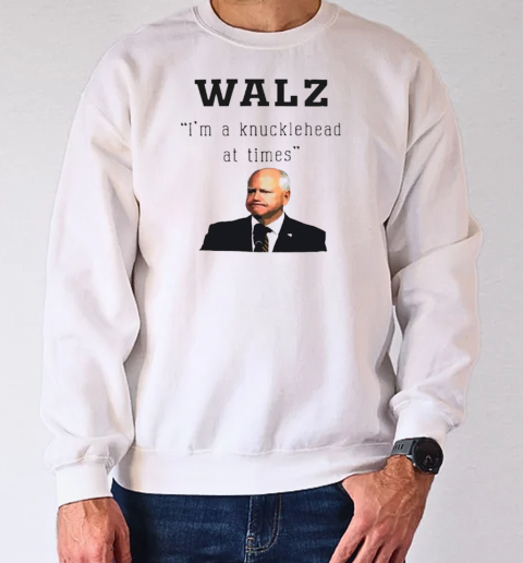 Tim Walz Im a knucklehead Joke T-Shirt Unisex Sweatshirt