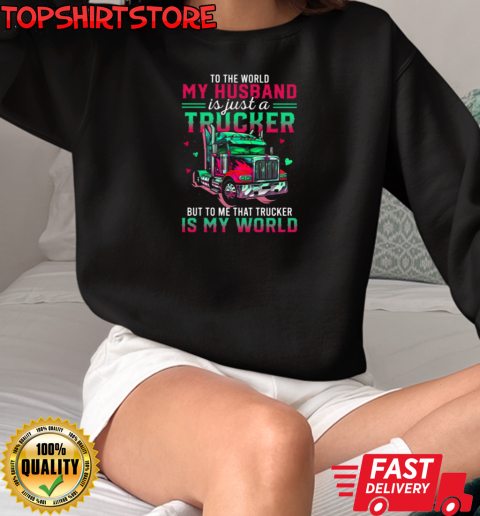 To Me Trucker Is My World  Love Husband Forever T-Shirt Unisex Sweatshirt