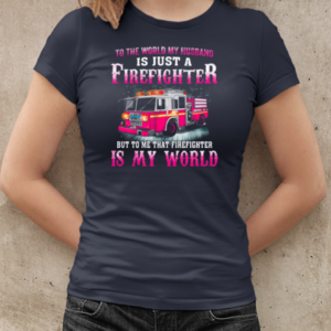 To The World My Husband Is Just A Firefighter But To Me That Firefighter Is My World T-Shirt Classic Women's T-shirt