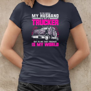 To The World My Husband Is Just A Trucker But To Me That Trucker Is My World T-Shirt Classic Women's T-shirt