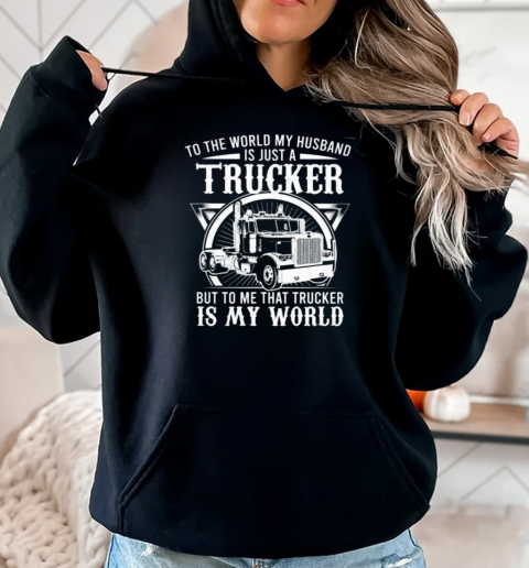 To The World My Husband Is Just A Trucker T-Shirt Unisex Hoodie