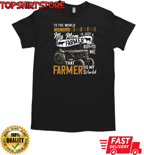 To The World My Mom Is Just A Farmer But To Me That Farmer Is My World T-Shirt Classic Men's T-shirt