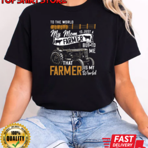 To The World My Mom Is Just A Farmer But To Me That Farmer Is My World T-Shirt Classic Women's T-shirt