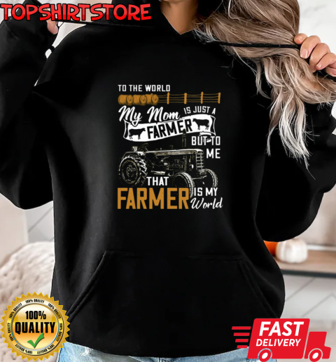 To The World My Mom Is Just A Farmer But To Me That Farmer Is My World T-Shirt Unisex Hoodie