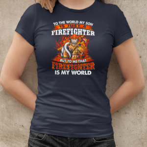 To The World My Son Is Just A Firefighter But To Me That Firefighter Is My World T-Shirt Classic Women's T-shirt