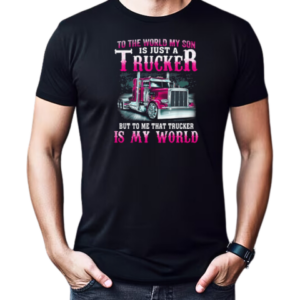 To The World My Son Is Just A Trucker But To Me That Trucker Is My World T-Shirt Classic Men's T-shirt