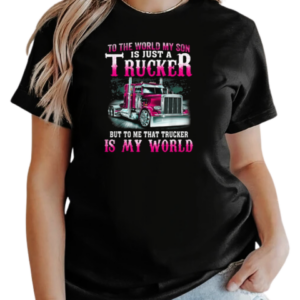 To The World My Son Is Just A Trucker But To Me That Trucker Is My World T-Shirt Classic Women's T-shirt