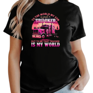 To The World My Son Is Just A Trucker To Me That Trucker Is My World T-Shirt Classic Women's T-shirt