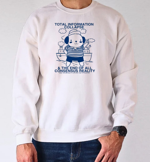 Total information collapse and the end of all consensus reality T-Shirt Unisex Sweatshirt