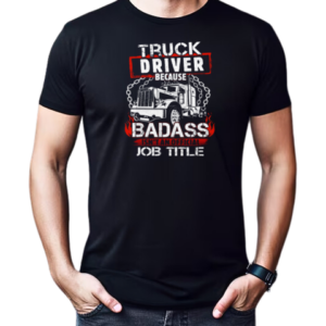 Truck Driver Because Badass Isn't An Official Job Title Trucker T-Shirt Classic Men's T-shirt