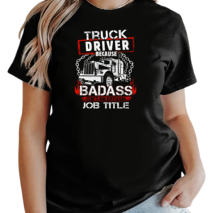 Truck Driver Because Badass Isn't An Official Job Title Trucker T-Shirt Classic Women's T-shirt