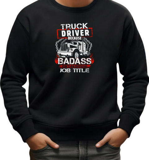 Truck Driver Because Badass Isn't An Official Job Title Trucker T-Shirt Unisex Sweatshirt