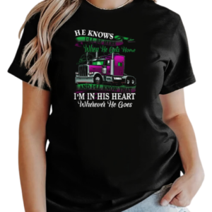 Trucker He Knows I'll Be Here When He Gets Home And I'll Know That Trucker T-Shirt Classic Women's T-shirt