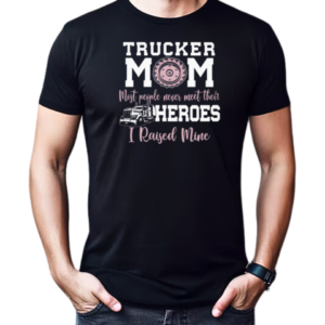 Trucker Mom Most People Never Meet Their Heroes I Raised Mine Trucker T-Shirt Classic Men's T-shirt