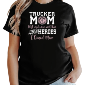 Trucker Mom Most People Never Meet Their Heroes I Raised Mine Trucker T-Shirt Classic Women's T-shirt