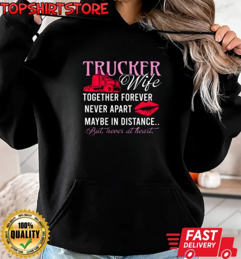 Trucker Wife Together Forever Never Apart Never At Heart T-Shirt Unisex Hoodie