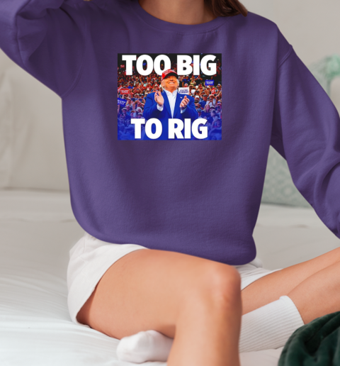 Trump too big to rig T-Shirt Unisex Sweatshirt