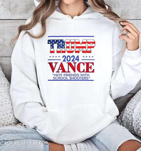 Trump vance not friends with school shooters 2024 T-Shirt Unisex Hoodie