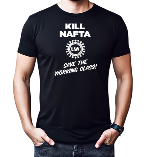 UAW kill Nafta save the working T-Shirt Classic Men's T-shirt